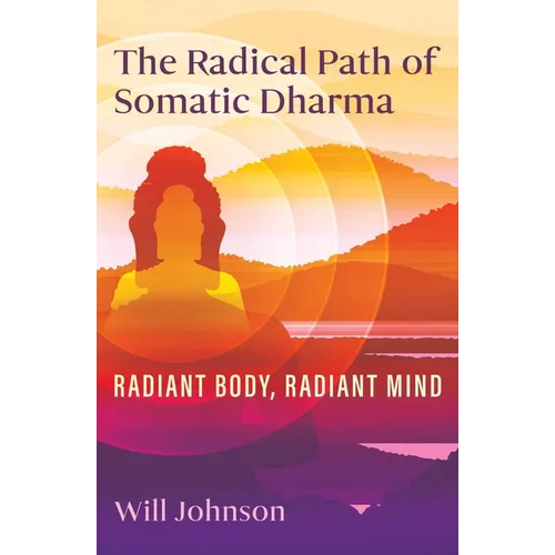 The Radical Path of Somatic Dharma: Radiant Body, Radiant Mind - Paperback