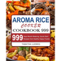 Aroma Rice Cooker Cookbook 999: 999 Days Mouth-Watering, Quick-Start Recipes from Healthy Happy Foodie - Paperback