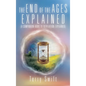 The End of the Ages Explained: (A Companion Book to Revelation Explained) - Hardcover