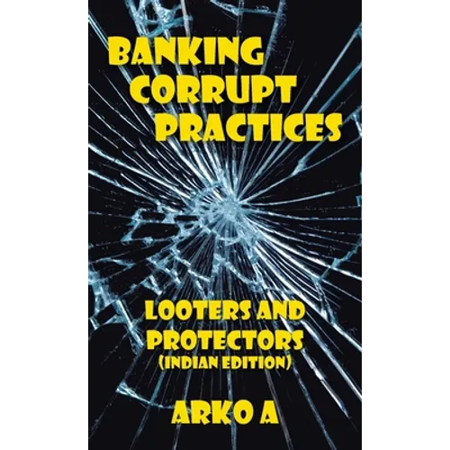Banking Corrupt Practices: Looters and Protectors (Indian Edition) - Hardcover