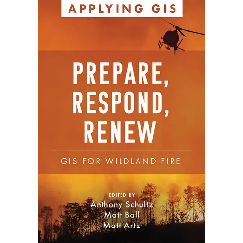 Prepare, Respond, Renew: GIS for Wildland Fire - Paperback