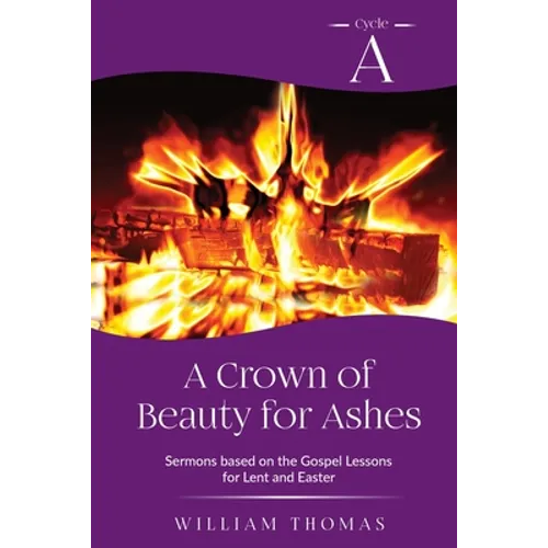 A Crown of Beauty for Ashes: Cycle A Sermons for Lent and Easter Based on the Gospel Texts - Paperback