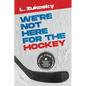 We're Not here for the Hockey - Paperback