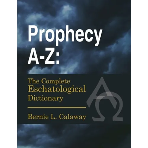 Prophecy A-Z: The Complete Eschatological Dictionary - Paperback