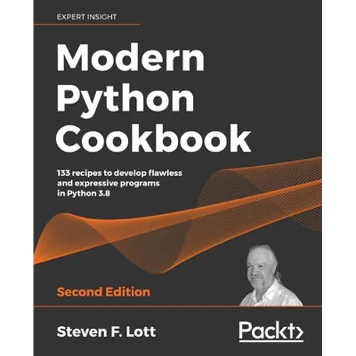 Modern Python Cookbook - Second Edition: 133 recipes to develop flawless and expressive programs in Python 3.8 - Paperback