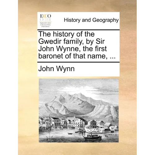 The History of the Gwedir Family, by Sir John Wynne, the First Baronet of That Name, ... - Paperback