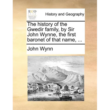The History of the Gwedir Family, by Sir John Wynne, the First Baronet of That Name, ... - Paperback