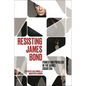 Resisting James Bond: Power and Privilege in the Daniel Craig Era - Hardcover