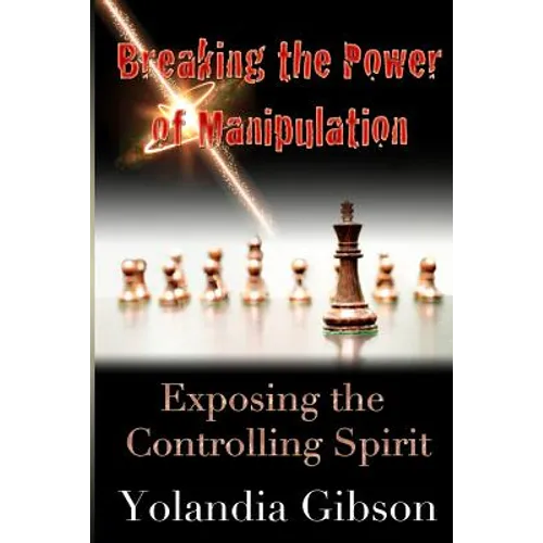Breaking the Power of Manipulation: Exposing the Controlling Spirit - Paperback