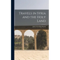 Travels in Syria and the Holy Land - Hardcover