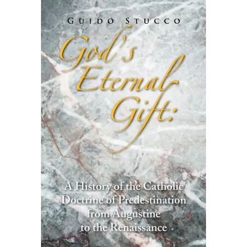 God's Eternal Gift: a History of the Catholic Doctrine of Predestination from Augustine to the Renaissance - Paperback