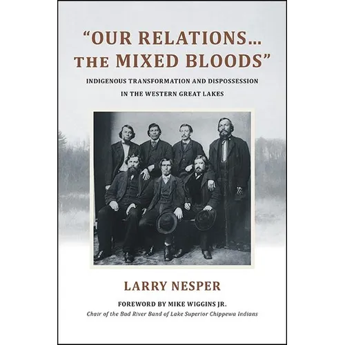 Our Relations...the Mixed Bloods: Indigenous Transformation and Dispossession in the Western Great Lakes - Paperback