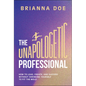 The Unapologetic Professional: How to Lead, Create, and Succeed Without Shrinking Yourself to Fit the Mold - Hardcover