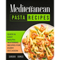Mediterranean Pasta Recipes: Quick and Easy Mouth Watering Recipes for Every Occassion - Paperback