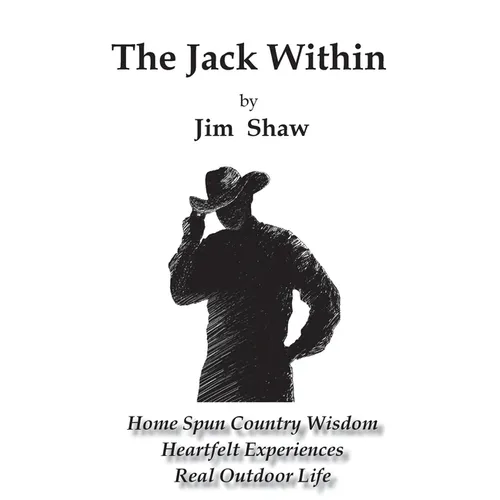 The Jack Within: Home Spun Country Wisdom, Heartfelt Experiences, Real Outdoor Life - Paperback