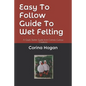 Easy To Follow Guide To Wet Felting: A Quick Starter Guide from Corina's Curious Creations - Paperback