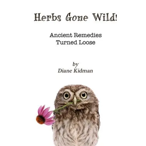 Herbs Gone Wild! Ancient Remedies Turned Loose - Paperback