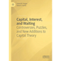 Capital, Interest, and Waiting: Controversies, Puzzles, and New Additions to Capital Theory - Hardcover