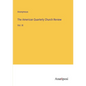 The American Quarterly Church Review: Vol. XI - Paperback