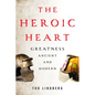 The Heroic Heart: Greatness Ancient and Modern - Hardcover