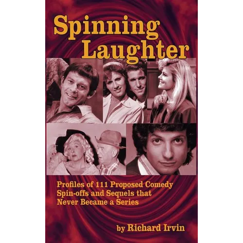 Spinning Laughter: Profiles of 111 Proposed Comedy Spin-offs and Sequels that Never Became a Series (hardback) - Hardcover