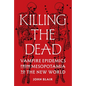 Killing the Dead: Vampire Epidemics from Mesopotamia to the New World - Hardcover