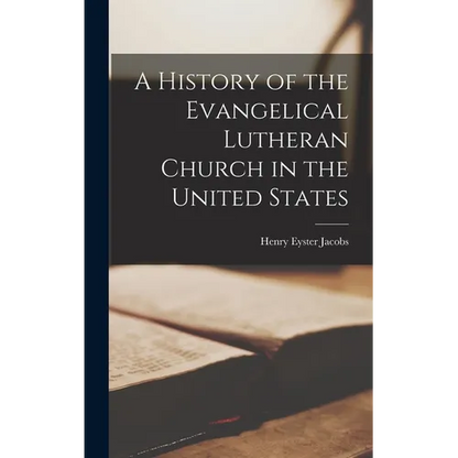 A History of the Evangelical Lutheran Church in the United States - Hardcover