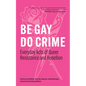 Be Gay, Do Crime: Everyday Acts of Queer Resistance and Rebellion - Paperback
