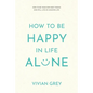 How to Be Happy in Life Alone: How to Be Your Own Best Friend and Still Live an Amazing Life - Paperback