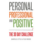 Personal, Professional, and Positive: The 30-Day Challenge - Paperback