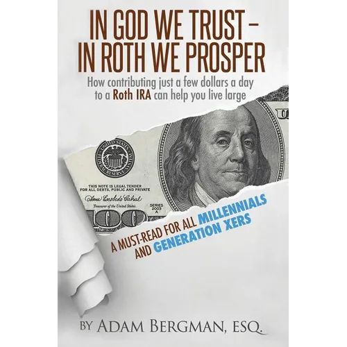 In God We Trust - In Roth We Prosper: How Contributing Just a Few Dollars a Day to a Roth IRA Can Help You Live Large. A Must-Read for all Millennials - Paperback