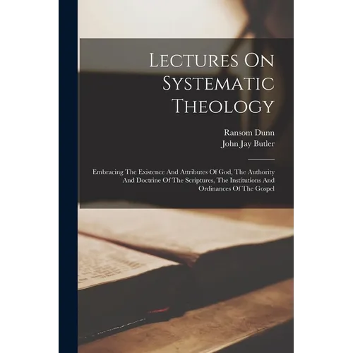 Lectures On Systematic Theology: Embracing The Existence And Attributes Of God, The Authority And Doctrine Of The Scriptures, The Institutions And Ord - Paperback