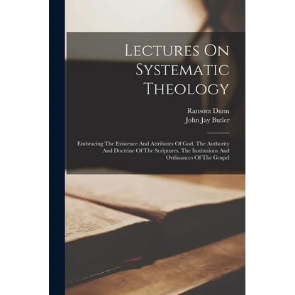 Lectures On Systematic Theology: Embracing The Existence And Attributes Of God, The Authority And Doctrine Of The Scriptures, The Institutions And Ord - Paperback
