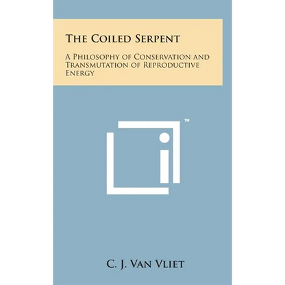 The Coiled Serpent: A Philosophy of Conservation and Transmutation of Reproductive Energy - Hardcover