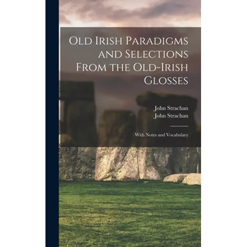 Old Irish Paradigms and Selections From the Old-Irish Glosses: With Notes and Vocabulary - Hardcover