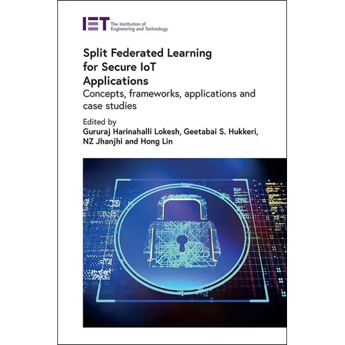 Split Federated Learning for Secure Iot Applications: Concepts, Frameworks, Applications and Case Studies - Hardcover