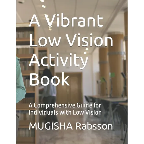 A Vibrant Low Vision Activity Book: A Comprehensive Guide for Individuals with Low Vision - Paperback
