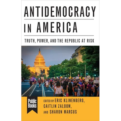 Antidemocracy in America: Truth, Power, and the Republic at Risk - Paperback