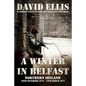A Winter in Belfast: NORTHERN IRELAND 26th November 1976 - 16th March 1977: D Company 2nd Battalion The Parachute Regiment - Paperback