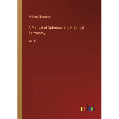 A Manual of Spherical and Practical Astronomy: Vol. II - Paperback