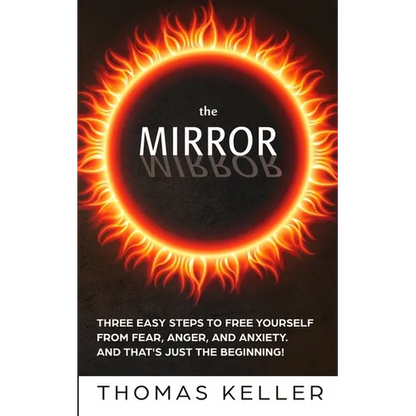 The MIRROR: Three easy steps to free yourself from fear, anger, and anxiety. And that's just the beginning! - Paperback