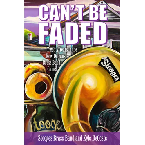 Can't Be Faded: Twenty Years in the New Orleans Brass Band Game - Paperback