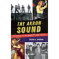 The Akron Sound: The Heyday of the Midwest's Punk Capital - Hardcover