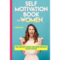 Self Motivation Book for Women: How to Motivate Yourself and Become Confidence in Every Situation - Paperback