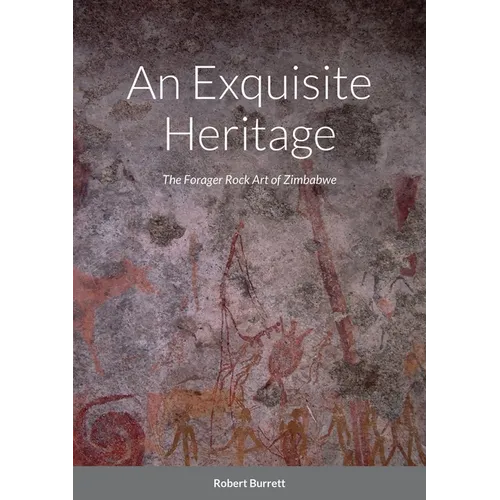An Exquisite Heritage: The Forager Rock Art of Zimbabwe - Paperback