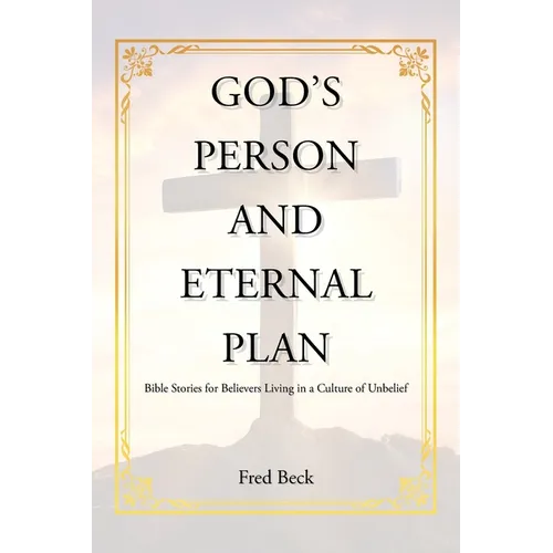 God's Person and Eternal Plan: Bible Stories for Believers Living in a Culture of Unbelief - Paperback