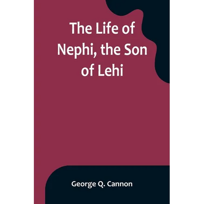 The Life of Nephi, the Son of Lehi: Who Emigrated from Jerusalem, in Judea, to the Land Which Is Now Known as South America, about Six Centuries Befor - Paperback