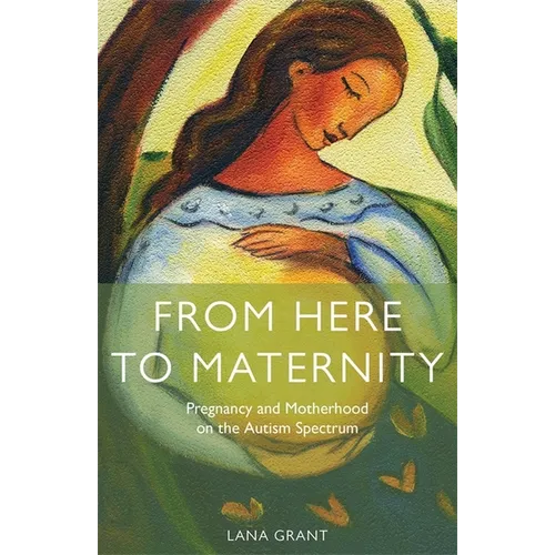 From Here to Maternity: Pregnancy and Motherhood on the Autism Spectrum - Paperback