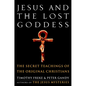 Jesus and the Lost Goddess: The Secret Teachings of the Original Christians - Paperback