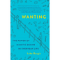 Wanting: The Power of Mimetic Desire in Everyday Life - Paperback